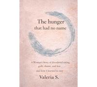 The Hunger That Had No Name: A Woman’s Story of disordered eating, guilt, shame, and fear and how I learned to stay
