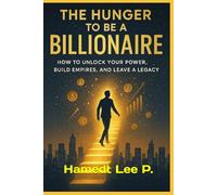 “THE HUNGER TO BECOME A BILLIONAIRE”: How to Unleash Your Power, Build Empires, and Leave a Legacy (“THE DIVINE QUANTUM CODE OF SUCCESS”)