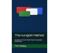 The Hunglish Method: Hungarian Grammar Made Simple Using English Placeholders