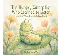 The Hungry Caterpillar Who Learned to Listen: Learning When Enough Is Just Right (Grandma Val's Whimsical Tales)