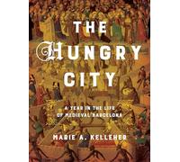 The Hungry City: A Year in the Life of Medieval Barcelona (Medieval Societies, Religions, and Cultures)