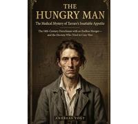 The Hungry Man: The Medical Mystery of Tarrare's Insatiable AppetiteThe 18th-Century Frenchman with an Endless Hunger-and the Doctors Who Tried to Cure Him