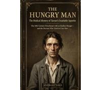 The Hungry Man: The Medical Mystery of Tarrare's Insatiable AppetiteThe 18th-Century Frenchman with an Endless Hunger-and the Doctors Who Tried to Cure Him