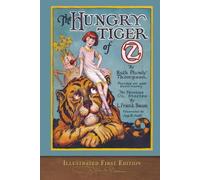 The Hungry Tiger of Oz (Illustrated First Edition): COLOR 100th Anniversary OZ Collection