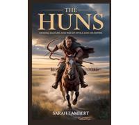 THE HUNS: Origins, Culture, and Rise of Attila and His Empire (Empires of the World Series)