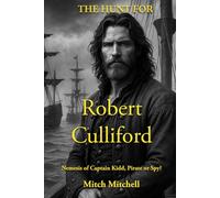 The Hunt for Robert Culliford: Nemesis of Captain Kidd, Pirate, Royalist or Spy?