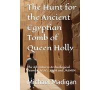 The Hunt for the Ancient Egyptian Tomb of Queen Holly: The Adventures Archeological Team of JOJO, JOSH and JASMIN