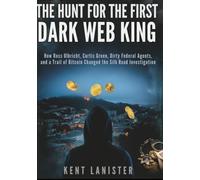 The Hunt for the First Dark Web King: How Ross Ulbricht, Curtis Green, Dirty Federal Agents, and a Trail of Bitcoin Changed the Silk Road Investigation (OUR WORLD)