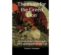 The Hunt for the Green Lion: A Novel of the Cathars and the Transmutation of the Soul