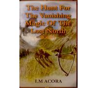 The Hunt For The Vanishing Magic Of The Lost North : Book 1 (The Tales of the Lost North)
