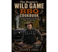 The Hunter’s Wild Game BBQ Cookbook: Smoked, Grilled, and Cast-Iron Recipes for Venison, Wild Boar, Duck, Turkey, Rabbit, and Campfire Meals