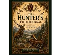 The Hunter's Field Journal: A Beautifully Illustrated One Season Hunting Logbook for Field Entries, Game Harvest Records, Gear, Scouting, Tracks, Weather, and Season Memories