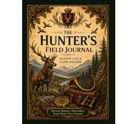 The Hunter's Field Journal: A Beautifully Illustrated One Season Hunting Logbook for Field Entries, Game Harvest Records, Gear, Scouting, Tracks, Weather, and Season Memories