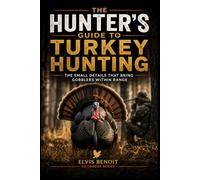 The Hunter's Guide To Turkey Hunting