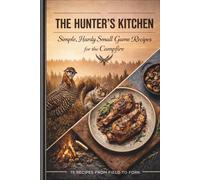 The Hunters Kitchen: Simple, Hardy Small Game Recipes for the Campfire