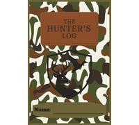 The Hunter's Log Book: A Field Journal for Recording Hunts, Locations, Gear, and Conditions | 6x9 inches, 53 Pages | Great Gift for Any Hunter