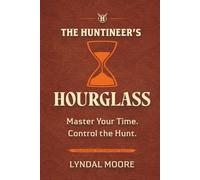 The Huntineer's Hourglass: A Field Manual for Territory Sales Strategy, Pipeline Management, and Time Prioritization (The Huntineering Series)