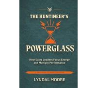 The Huntineer's Powerglass: How Sales Leaders Focus Energy and Multiply Performance (The Huntineering Series)