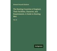 The Hunting Countries of England, Their Facilities, Character, and Requirements. A Guide to Hunting Men: Vol. II