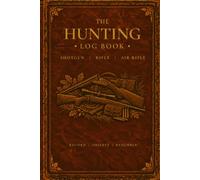 THE HUNTING LOG BOOK: A 120-Page Journal for Recording Shotgun, Rifle & Air Rifle Shooting, Quarry, Conditions, Equipment & Field Notes