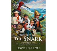 The Hunting of the Snark: Imaginative Verse by the Creator of Wonderland: A Literary Adventure Blending Absurdity, Satire, and Fantasy - Illustrated Edition with Author Biography