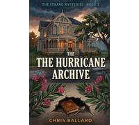 The Hurricane Archive: A Galveston Cozy Mystery of Sealed Walls, Stolen Silver, and a Storm That Buried the Truth (The Strand Mysteries)