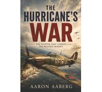 The Hurricane’s War: The Fighter That Carried the Heaviest Burden