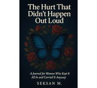 The Hurt That Didn’t Happen Out Loud: A Journal for Women Who Kept It All In and Carried It Anyway