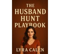The Husband Hunt Playbook: A No-Nonsense Guide for Women Who Want Marriage, Not games