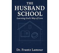 The Husband School: Learning God’s Way of Love (The Husband School Workbook: Learning God’s Way of Love)