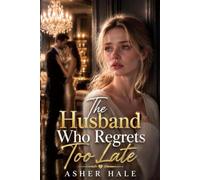 The Husband Who Regrets Too Late: A Betrayal Second Chance Fake Marriage in Crisis Groveling Romance