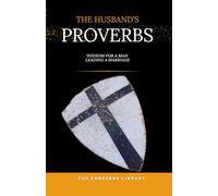 The Husband's Proverbs: Wisdom for the Man Leading a Marriage