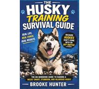 The Husky Training Survival Guide: The No-Nonsense Guide to Raising a Wildly Smart, Stubborn, and Hilarious Husky (The Dog Training Survival Guide Series)