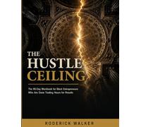 The Hustle Ceiling: The 90-Day Workbook for Black Entrepreneurs Who Are Done Trading Hours for Results (The Inevitability Framework Volume:1)