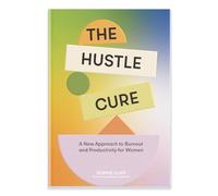 The Hustle Cure: The New Approach to Burnout and Productivity for Women