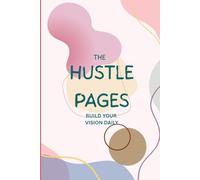 The Hustle Pages :: Build Your Vision Daily: A daily Journal to Build Your Vision, Focus Your Goals & Fuel Your Ambition