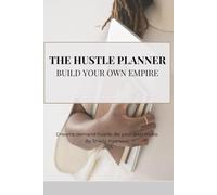 THE HUSTLE PLANNER: BUILD YOUR OWN EMPIRE: Daily & Weekly Pages with Motivation for Every Modern Hustler