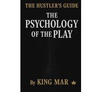 The Hustler’s Guide™: The Psychology of the Play: How to Think Like a Hustler Before You Move Like One (The Hustler’s Guide™ Series)