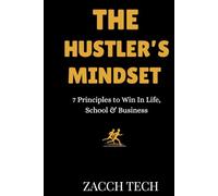 The Hustler’s Mindset: 7 Principles to Win in Life, School, and Business
