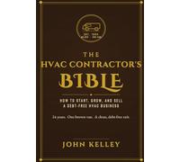 The HVAC Contractor's Bible: How to Start, Grow, and Sell a Debt-Free HVAC Business - Customer Acquisition, Premium Pricing, Hiring, and the 10-Year Guarantee System