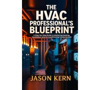The HVAC Professional's Blueprint: A Step-by-Step Guide to Mastering Heating, Ventilation, and Air Conditioning Fundamentals