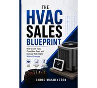 The Hvac Sales Blueprint: How to earn trust, close more deals, and increase your income without pressure