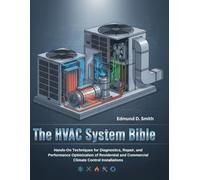 THE HVAC SYSTEM BIBLE: HANDS-ON TECHNIQUES FOR DIAGNOSTICS, REPAIR, AND PERFORMANCE OPTIMIZATION OF RESIDENTIAL AND COMMERCIAL CLIMATE CONTROL INSTALLATIONS (THE FIX-IT LIKE A PRO SERIES)