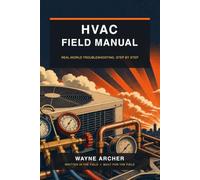 THE HVAC TROUBLESHOOTING FIELD MANUAL: Real-World Diagnostics, Step-by-Step Fixes, and Field-Tested Wisdom for Working Technicians