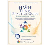 The HWH® Team Practice Guide: A Practitioner Field Reference for the HWH® Team Coaching Engagement, from Sponsor First Call to Wrap-Up (The Human Systems Architecture™ Series)