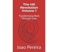 The HX Revolution Volume 1: Transforming Work Through Love