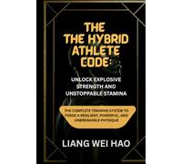 The Hybrid Athlete Code: Unlock Explosive Strength and Unstoppable Stamina: The Complete Training System to Forge a Resilient, Powerful, and Unbreakable Physique