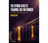 The Hybrid Athlete Training Log for Women: A 16-W itness Racing Journal - Station Splits, Run Pacing, Strength Progression and Cycle-Aware ... (Transition Press Hybrid Athlete Series)
