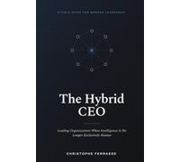 The Hybrid CEO: Leading Organizations When Intelligence Is No Longer Exclusively Human