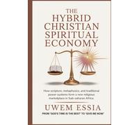 THE HYBRID CHRISTIAN SPIRITUAL ECONOMY: How Scripture, Metaphysics, and Traditional Power Systems Form a New Religious Marketplace in Sub-Saharan Africa (Christianity Books)